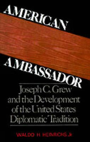 Cover image for American Ambassador: Joseph C. Grew and the Development of the United States Diplomatic Tradition