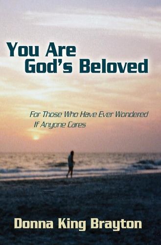 Cover image for You Are God's Beloved: For Those Who Have Ever Wondered If Anyone Cares