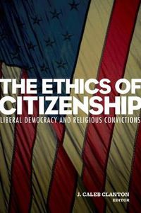 Cover image for The Ethics of Citizenship: Liberal Democracy and Religious Convictions