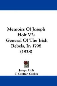 Cover image for Memoirs Of Joseph Holt V2: General Of The Irish Rebels, In 1798 (1838)