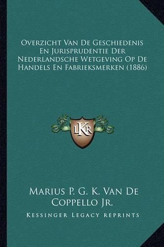 Cover image for Overzicht Van de Geschiedenis En Jurisprudentie Der Nederlandsche Wetgeving Op de Handels En Fabrieksmerken (1886)