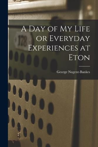 A Day of My Life or Everyday Experiences at Eton