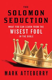 Cover image for The SOLOMON SEDUCTION: What You Can Learn from the Wisest Fool in the Bible