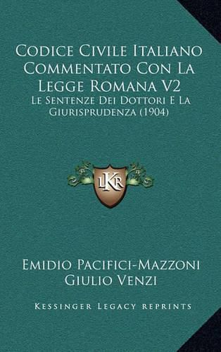 Cover image for Codice Civile Italiano Commentato Con La Legge Romana V2: Le Sentenze Dei Dottori E La Giurisprudenza (1904)