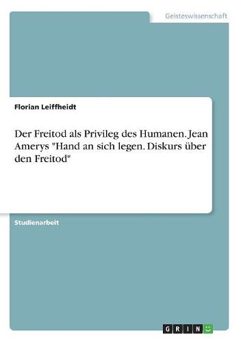 Der Freitod als Privileg des Humanen. Jean Amerys "Hand an sich legen. Diskurs ueber den Freitod"