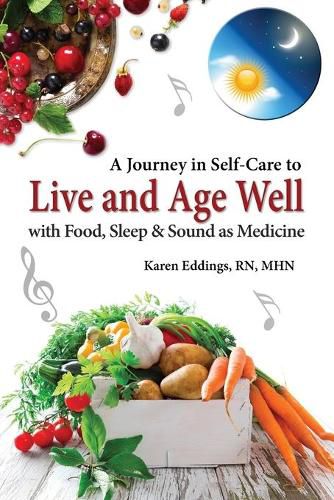 Cover image for A Journey in Self-Care to Live and Age Well with Food, Sleep & Sound as Medicine