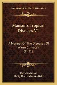 Cover image for Manson's Tropical Diseases V1: A Manual of the Diseases of Warm Climates (1921)