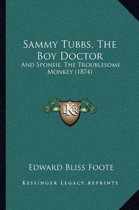 Cover image for Sammy Tubbs, the Boy Doctor: And Sponsie, the Troublesome Monkey (1874)