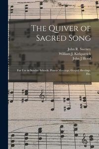 Cover image for The Quiver of Sacred Song: for Use in Sunday Schools, Prayer Meetings, Gospel Meetings, Etc.