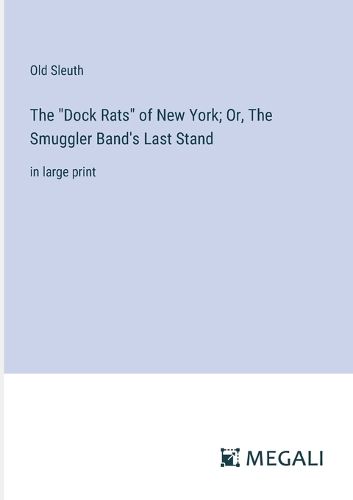 Cover image for The "Dock Rats" of New York; Or, The Smuggler Band's Last Stand