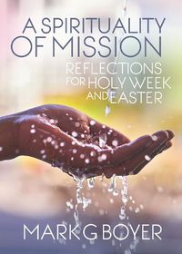 Cover image for A Spirituality of Mission: Reflections for Holy Week and Easter