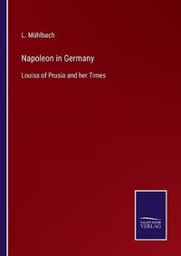 Cover image for Napoleon in Germany: Louisa of Prusia and her Times