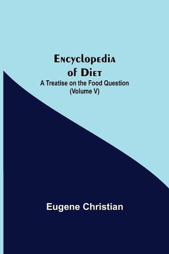 Cover image for Encyclopedia Of Diet: A Treatise On The Food Question (Volume V)