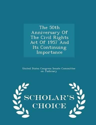 Cover image for The 50th Anniversary of the Civil Rights Act of 1957 and Its Continuing Importance - Scholar's Choice Edition