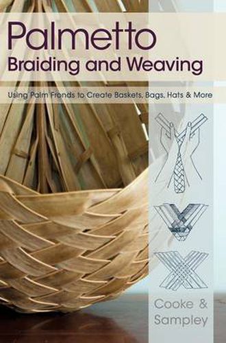 Cover image for Palmetto Braiding and Weaving: Using Palm Fronds to Create Baskets, Bags, Hats & More