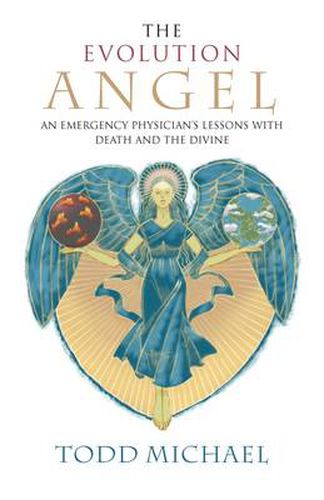 Evolution Angel: An Emergency Physician's Lessons with Death and the Divine