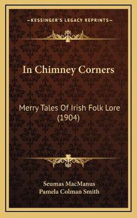 Cover image for In Chimney Corners: Merry Tales of Irish Folk Lore (1904)