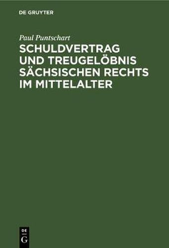 Cover image for Schuldvertrag Und Treugeloebnis Sachsischen Rechts Im Mittelalter: Ein Beitrag Zur Grundauffassung Der Altdeutschen Obligation