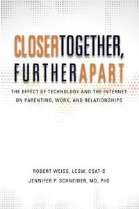 Cover image for Closer Together, Further Apart: The Effect of Technology and the Internet on Parenting, Work, and Relationships