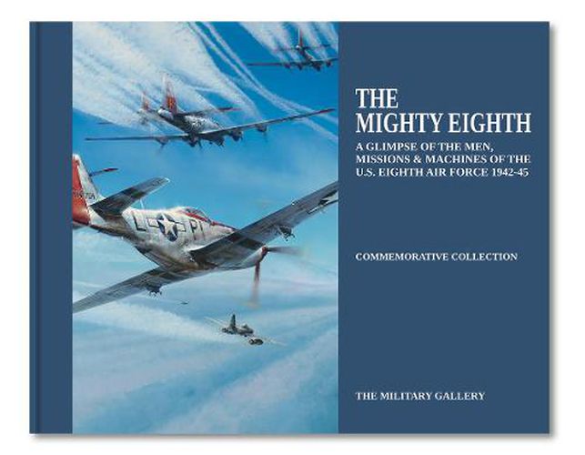 Cover image for THE MIGHTY EIGHTH: A GLIMPSE OF THE MEN, MISSIONS & MACHINES OF THE U.S. EIGHTH AIR FORCE 1942-45