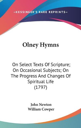 Cover image for Olney Hymns: On Select Texts Of Scripture; On Occasional Subjects; On The Progress And Changes Of Spiritual Life (1797)