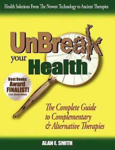 Cover image for UnBreak Your Health: The Complete Guide to Complementary & Alternative Therapies