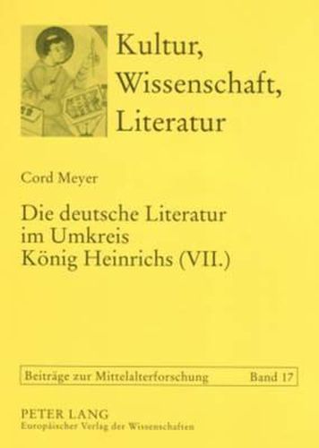 Die Deutsche Literatur Im Umkreis Koenig Heinrichs (VII.): Studien Zur Lebenswelt Spaetstaufischer Dichter