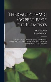 Cover image for Thermodynamic Properties of the Elements; Tabulated Values of the Heat Capacity, Heat Content, Entropy, and Free Energy Function of the Solid, Liquid, and Gas States of the First 92 Elements ..