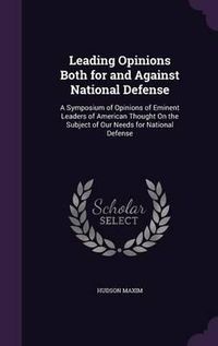 Cover image for Leading Opinions Both for and Against National Defense: A Symposium of Opinions of Eminent Leaders of American Thought on the Subject of Our Needs for National Defense