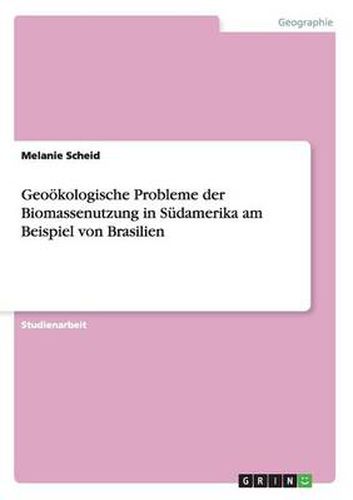 Geooekologische Probleme der Biomassenutzung in Sudamerika am Beispiel von Brasilien