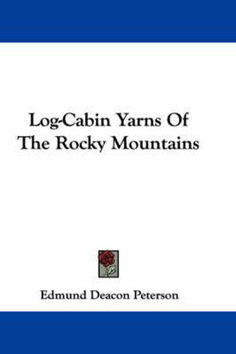 Cover image for Log-Cabin Yarns of the Rocky Mountains