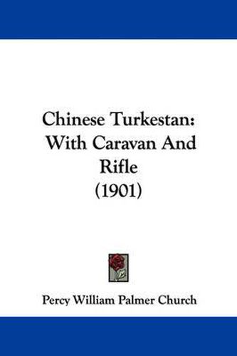 Cover image for Chinese Turkestan: With Caravan and Rifle (1901)