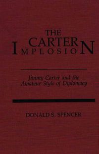 Cover image for The Carter Implosion: Jimmy Carter and the Amateur Style of Diplomacy