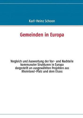 Cover image for Gemeinden in Europa: Vergleich und Auswertung der Vor- und Nachteile kommunaler Strukturen in Europa - dargestellt an ausgewahlten Projekten aus Rheinland-Pfalz und dem Elsass
