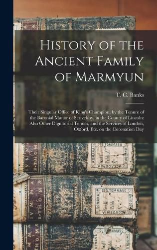 History of the Ancient Family of Marmyun; Their Singular Office of King's Champion, by the Tenure of the Baronial Manor of Scrivelsby, in the County of Lincoln