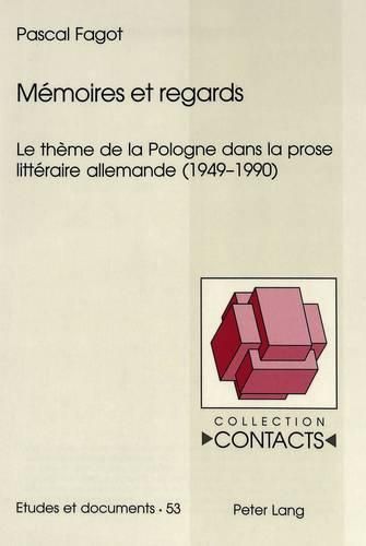 Mmemoires Et Regards: Le Theme de la Pologne Dans La Prose Litteraire Allemande (1949-1990)