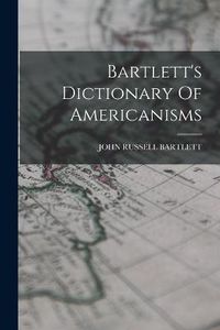 Cover image for Bartlett's Dictionary Of Americanisms