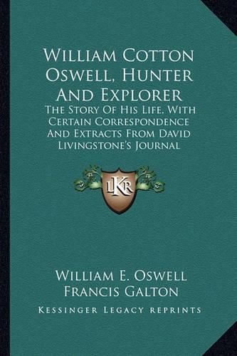 Cover image for William Cotton Oswell, Hunter and Explorer: The Story of His Life, with Certain Correspondence and Extracts from David Livingstone's Journal