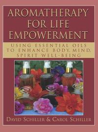 Cover image for Aromatherapy for Life Empowerment: Using Essential Oils to Enhance Body, Mind, Spirit Well-Being