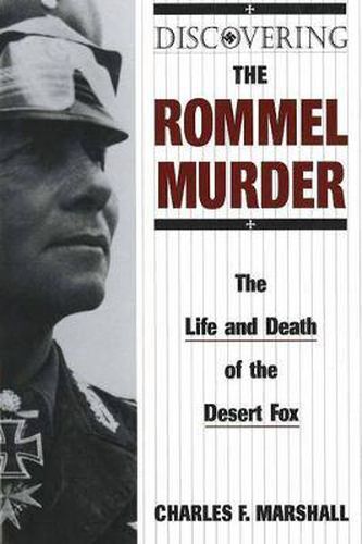 Discovering the Rommel Murder: The Life and Death of the Desert Fox