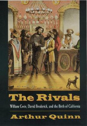 The Rivals: William Gwin, David Broderick, and the Birth of California