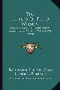 Cover image for The Letters of Peter Wilson: Soldier, Explorer and Indian Agent West of the Mississippi River