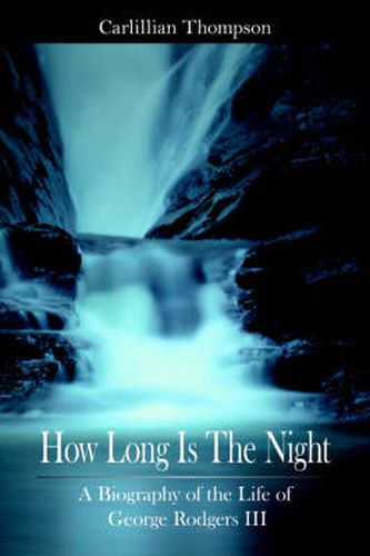 Cover image for How Long Is the Night: A Biography of the Life of George Rodgers III