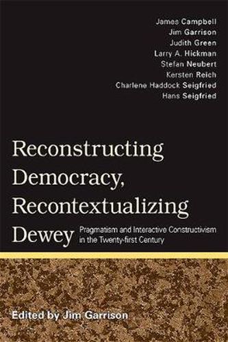 Cover image for Reconstructing Democracy, Recontextualizing Dewey: Pragmatism and Interactive Constructivism in the Twenty-first Century