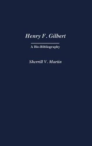 Henry F. Gilbert: A Bio-Bibliography