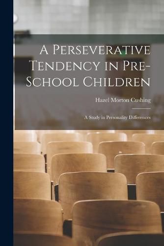 Cover image for A Perseverative Tendency in Pre-school Children; a Study in Personality Differences