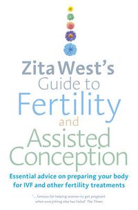 Cover image for Zita West's Guide to Fertility and Assisted Conception: Essential Advice on Preparing Your Body for IVF and Other Fertility Treatments