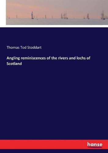 Cover image for Angling reminiscences of the rivers and lochs of Scotland