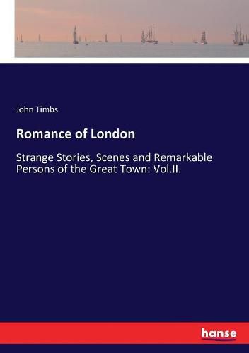 Cover image for Romance of London: Strange Stories, Scenes and Remarkable Persons of the Great Town: Vol.II.