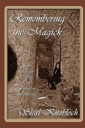 Remembering the Magick: Fairy Tales for Those Lost, Found, or Wandering